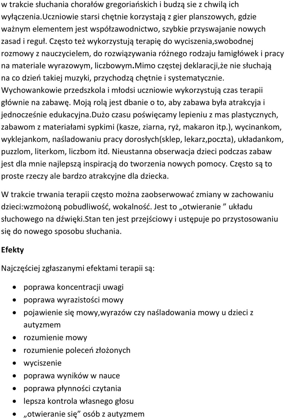 Często też wykorzystują terapię do wyciszenia,swobodnej rozmowy z nauczycielem, do rozwiązywania różnego rodzaju łamigłówek i pracy na materiale wyrazowym, liczbowym.