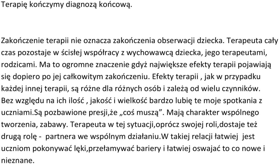 Efekty terapii, jak w przypadku każdej innej terapii, są różne dla różnych osób i zależą od wielu czynników. Bez względu na ich ilość, jakość i wielkość bardzo lubię te moje spotkania z uczniami.