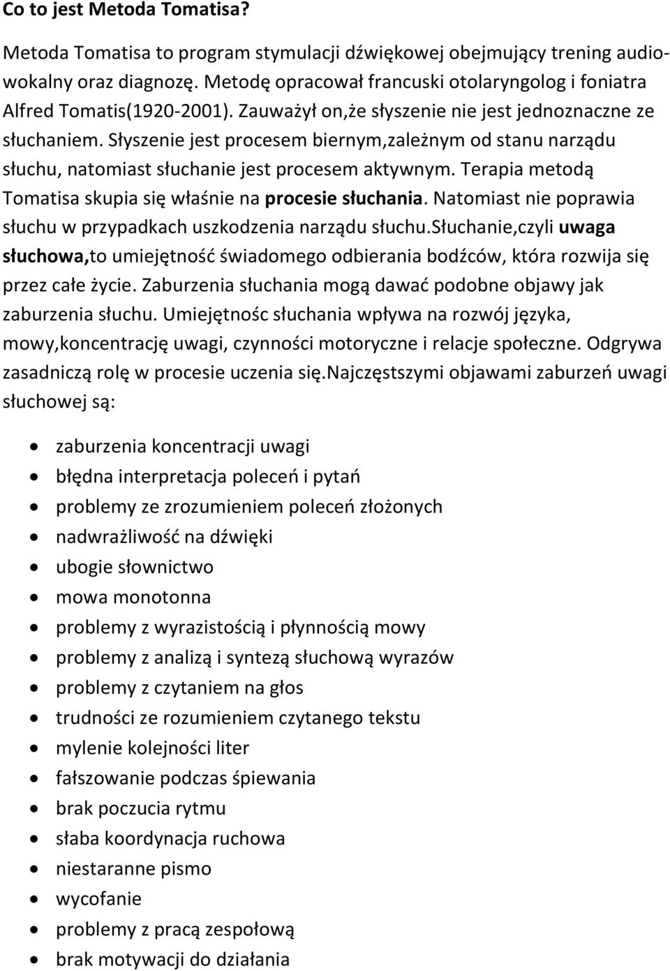 Słyszenie jest procesem biernym,zależnym od stanu narządu słuchu, natomiast słuchanie jest procesem aktywnym. Terapia metodą Tomatisa skupia się właśnie na procesie słuchania.