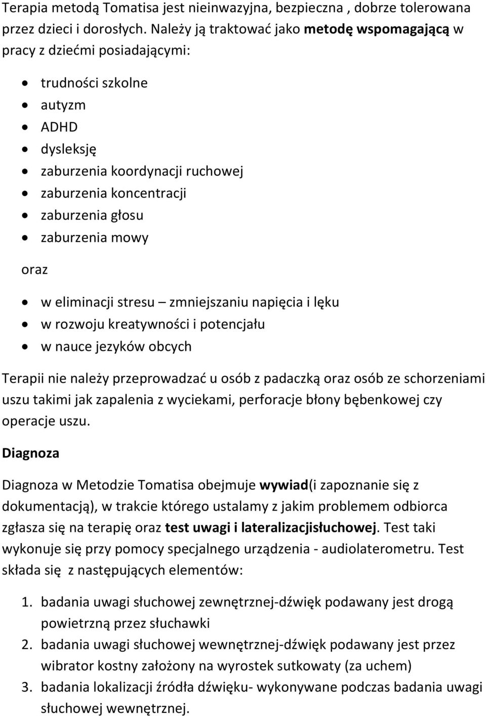 zaburzenia mowy oraz w eliminacji stresu zmniejszaniu napięcia i lęku w rozwoju kreatywności i potencjału w nauce jezyków obcych Terapii nie należy przeprowadzać u osób z padaczką oraz osób ze