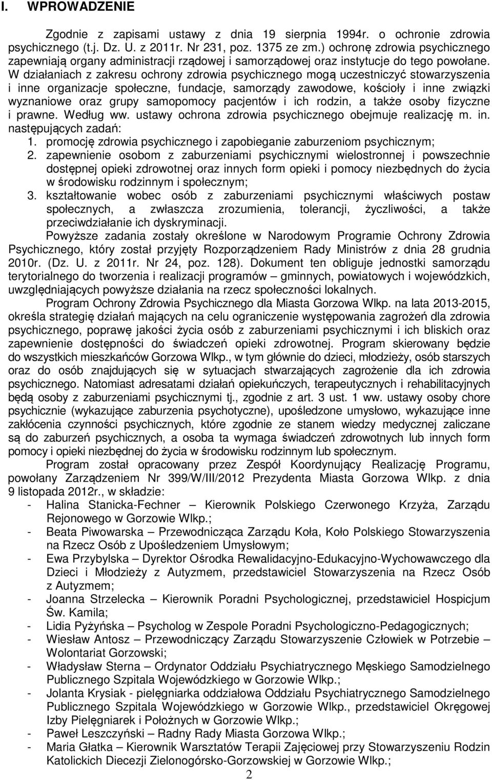 W działaniach z zakresu ochrony zdrowia psychicznego mogą uczestniczyć stowarzyszenia i inne organizacje społeczne, fundacje, samorządy zawodowe, kościoły i inne związki wyznaniowe oraz grupy