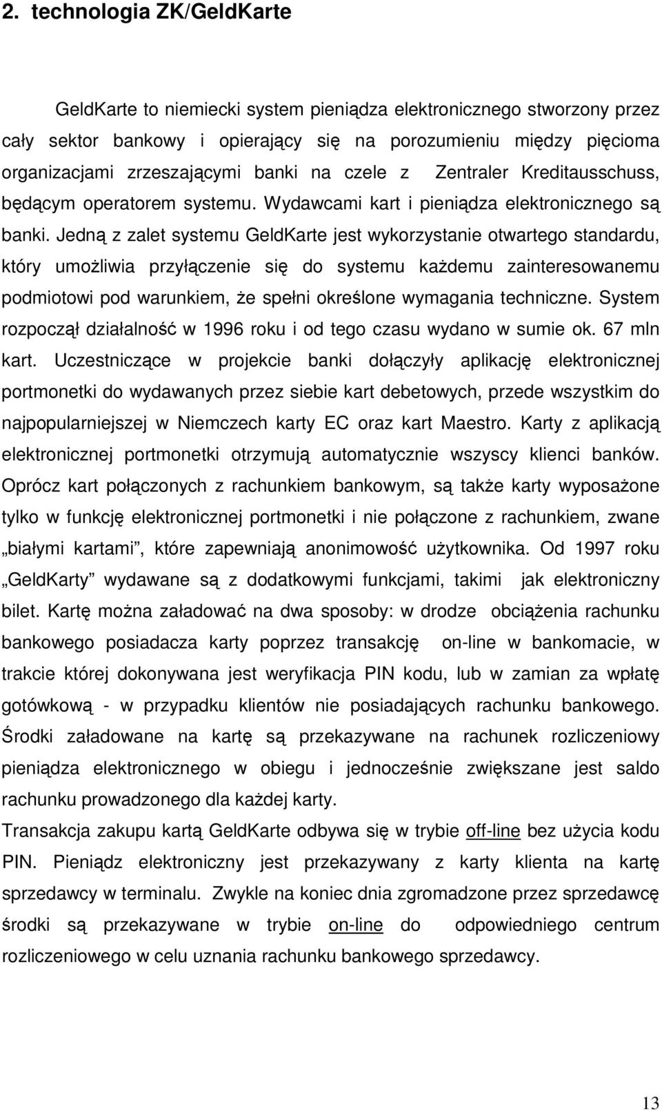 Jedn z zalet systemu GeldKarte jest wykorzystanie otwartego standardu, który umoliwia przyłczenie si do systemu kademu zainteresowanemu podmiotowi pod warunkiem, e spełni okrelone wymagania