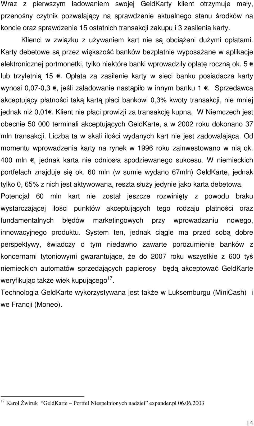 Karty debetowe s przez wikszo banków bezpłatnie wyposaane w aplikacje elektronicznej portmonetki, tylko niektóre banki wprowadziły opłat roczn ok. 5 lub trzyletni 15.