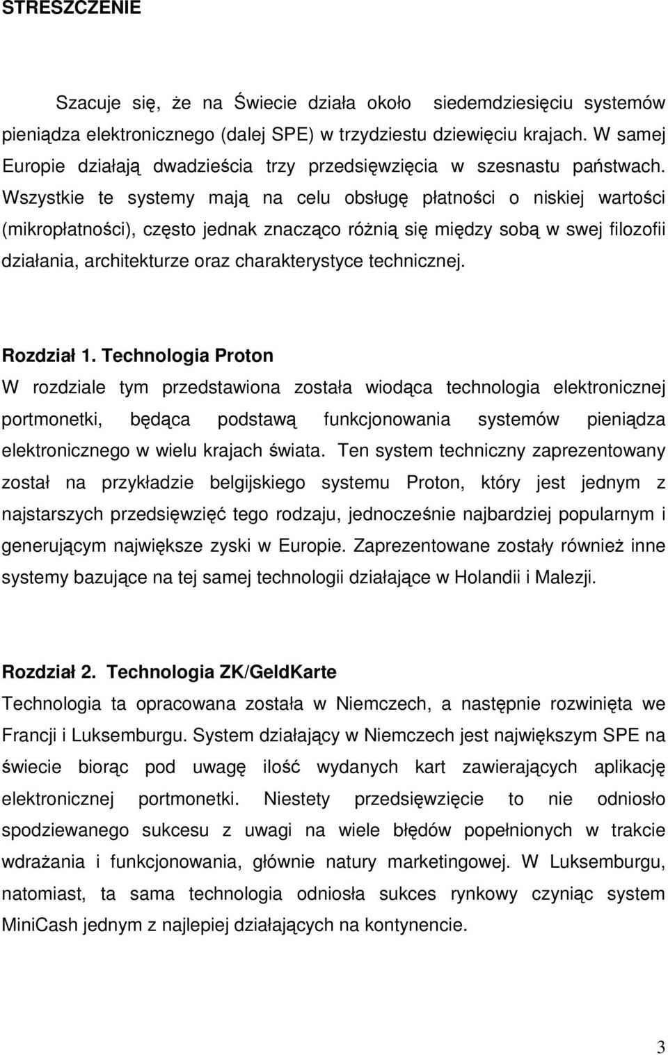 Wszystkie te systemy maj na celu obsług płatnoci o niskiej wartoci (mikropłatnoci), czsto jednak znaczco róni si midzy sob w swej filozofii działania, architekturze oraz charakterystyce technicznej.