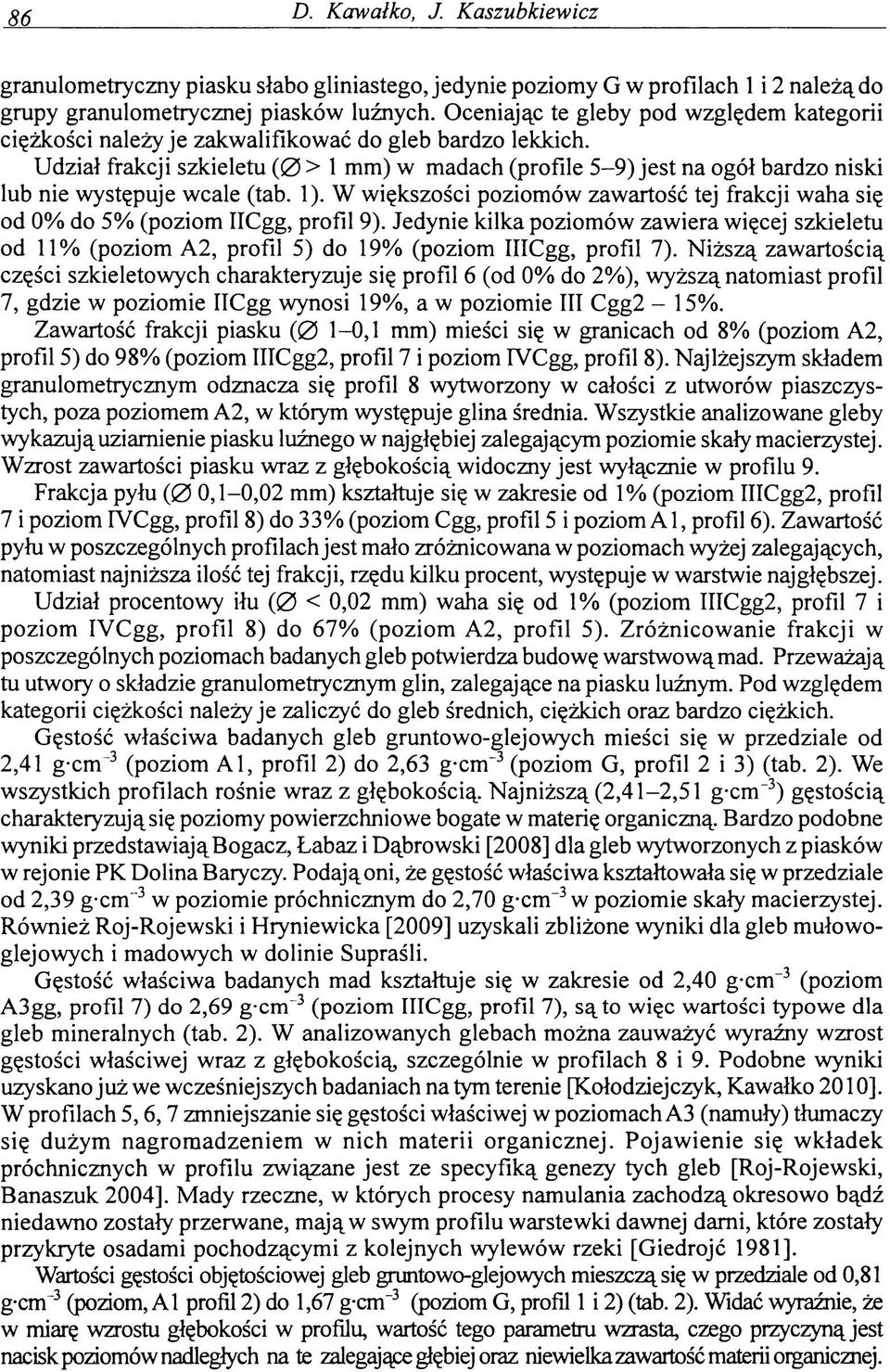 Udział frakcji szkieletu ( 0 > 1 mm) w madach (profile 5-9) jest na ogół bardzo niski lub nie występuje wcale (tab. 1).