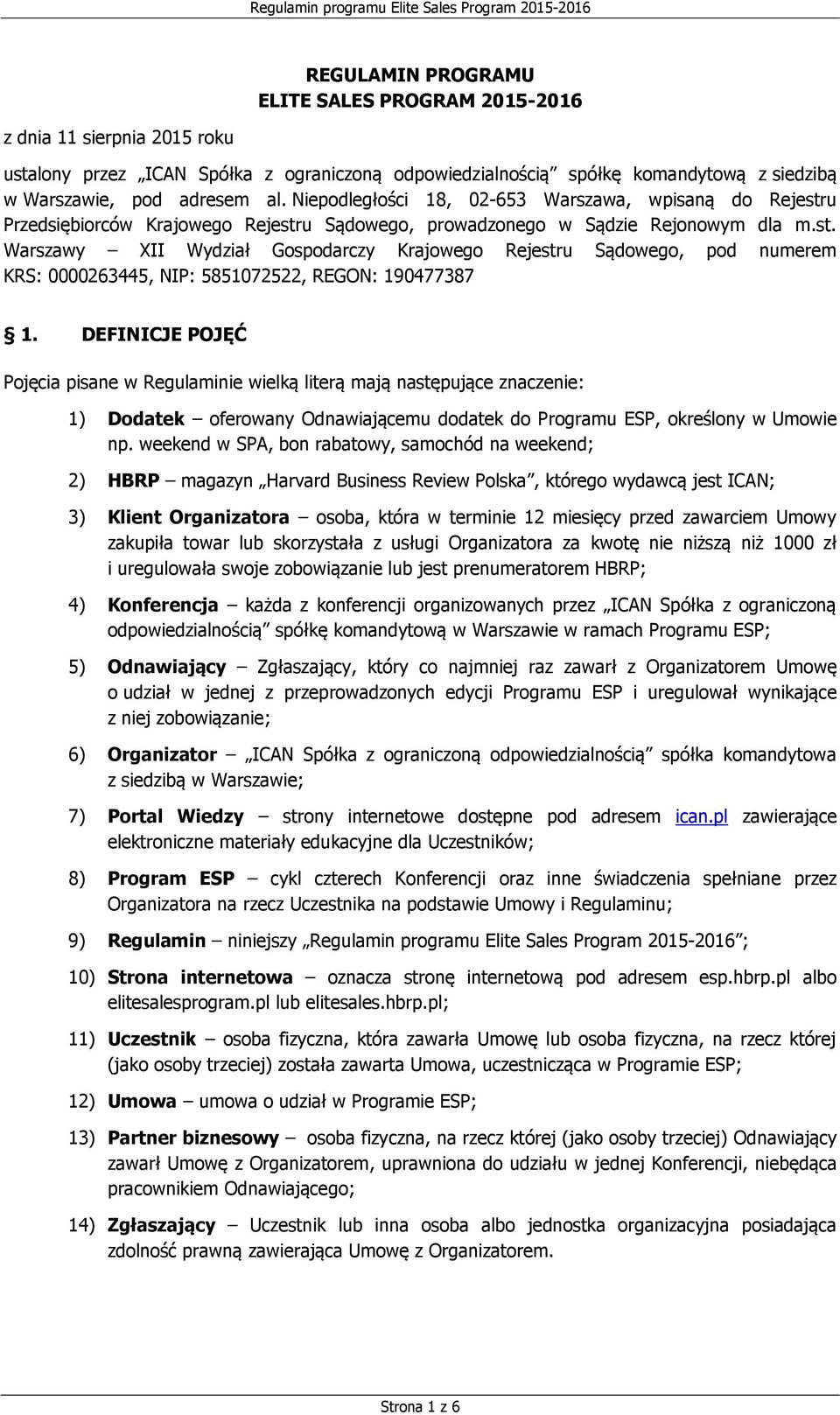 DEFINICJE POJĘĆ Pojęcia pisane w Regulaminie wielką literą mają następujące znaczenie: 1) Dodatek oferowany Odnawiającemu dodatek do Programu ESP, określony w Umowie np.