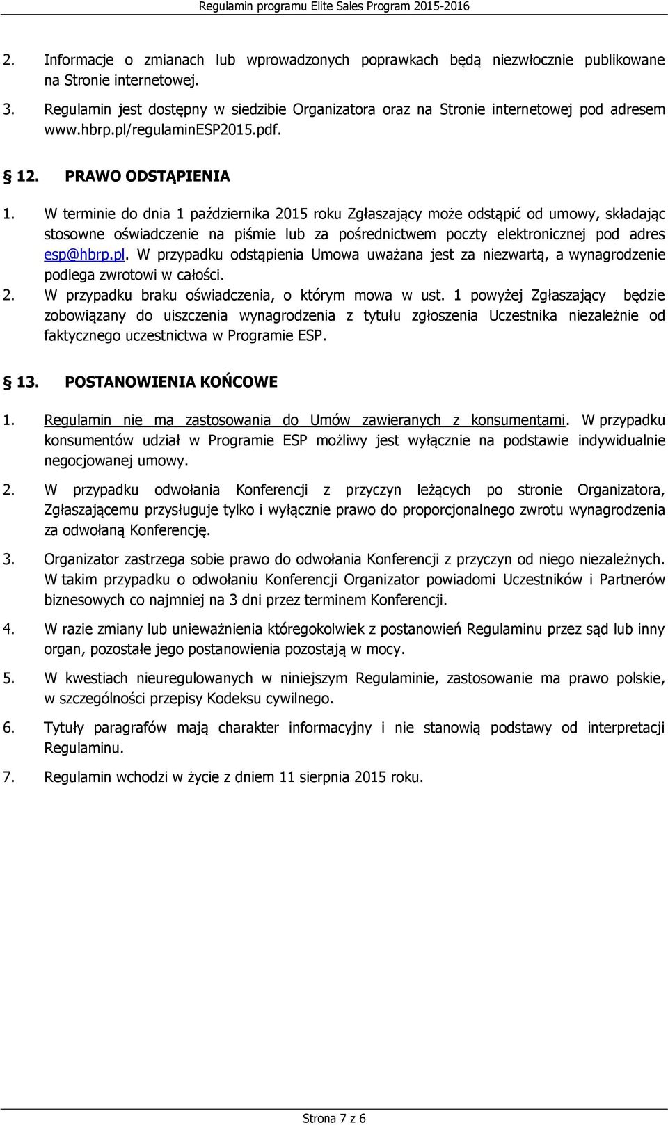 W terminie do dnia 1 października 2015 roku Zgłaszający może odstąpić od umowy, składając stosowne oświadczenie na piśmie lub za pośrednictwem poczty elektronicznej pod adres esp@hbrp.pl.