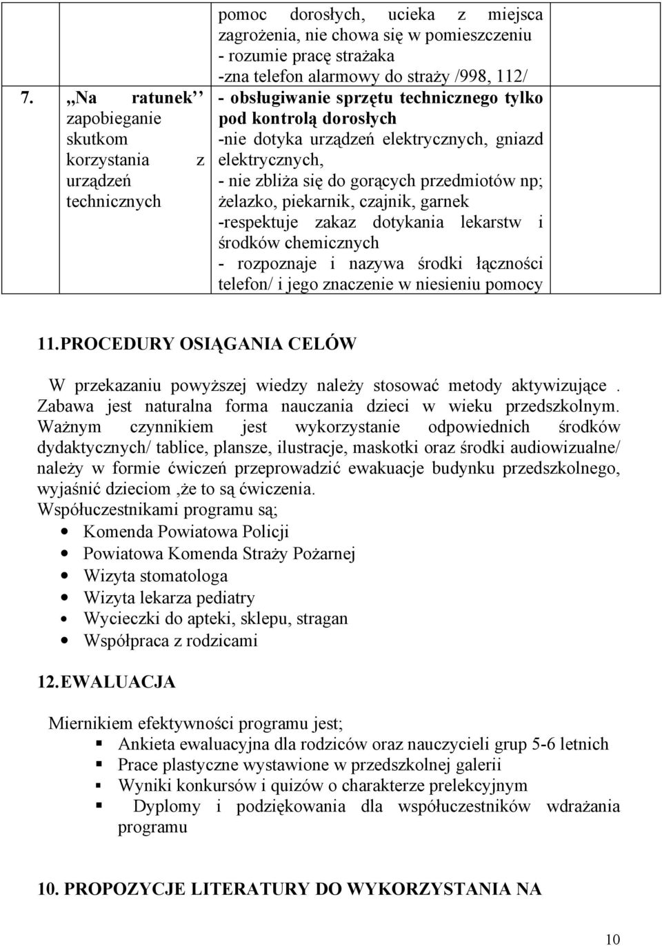 piekarnik, czajnik, garnek -respektuje zakaz dotykania lekarstw i środków chemicznych - rozpoznaje i nazywa środki łączności telefon/ i jego znaczenie w niesieniu pomocy 11.