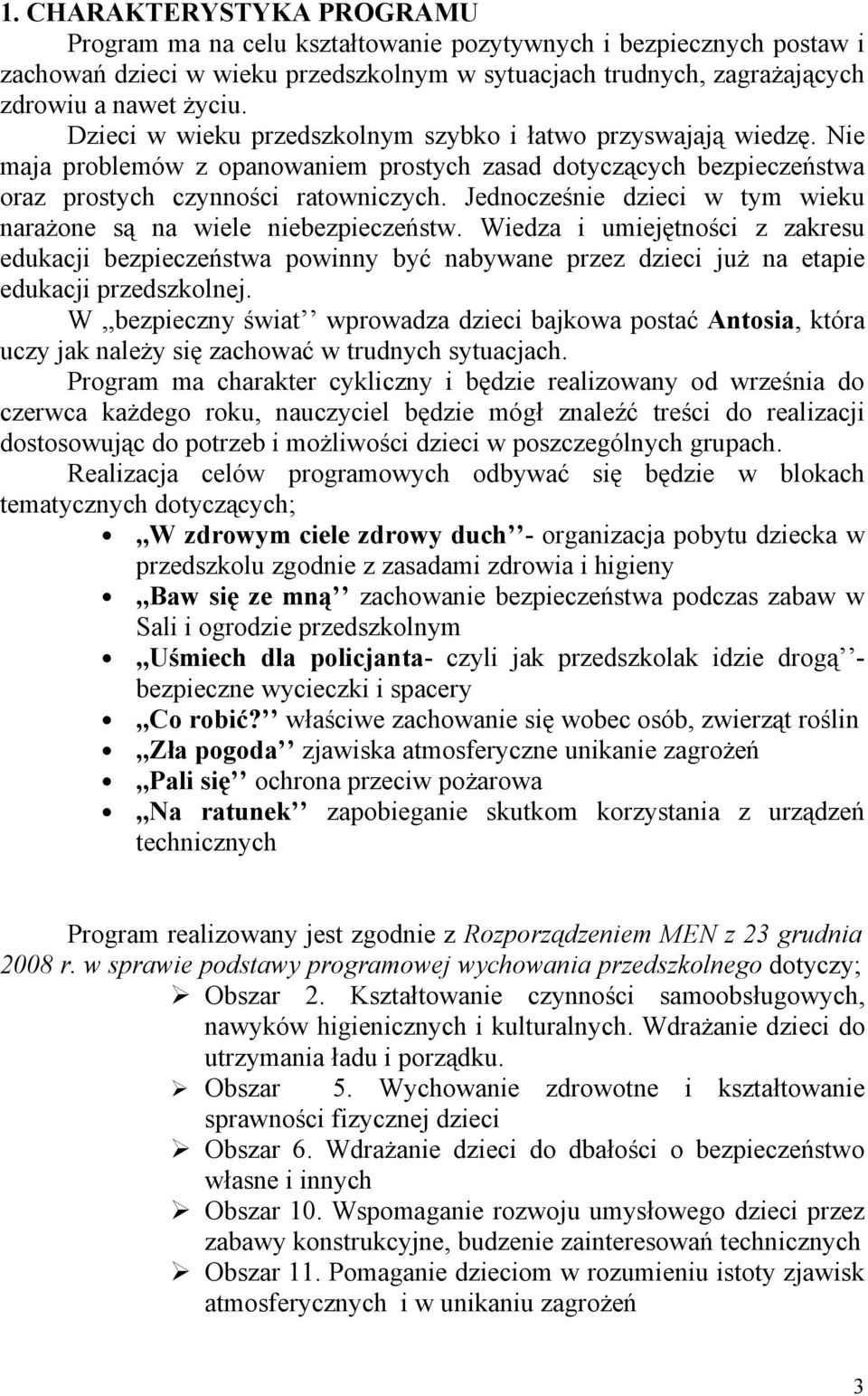 Jednocześnie dzieci w tym wieku narażone są na wiele niebezpieczeństw. Wiedza i umiejętności z zakresu edukacji bezpieczeństwa powinny być nabywane przez dzieci już na etapie edukacji przedszkolnej.