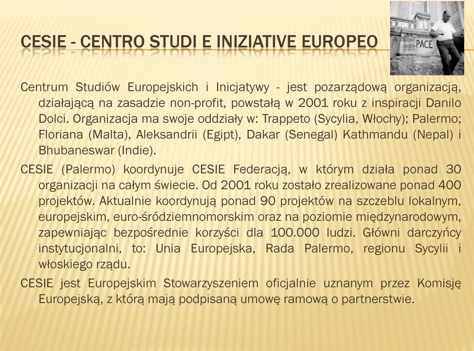 CESIE (Palermo) koordynuje CESIE Federacją, w którym działa ponad 30 organizacji na całym świecie. Od 2001 roku zostało zrealizowane ponad 400 projektów.