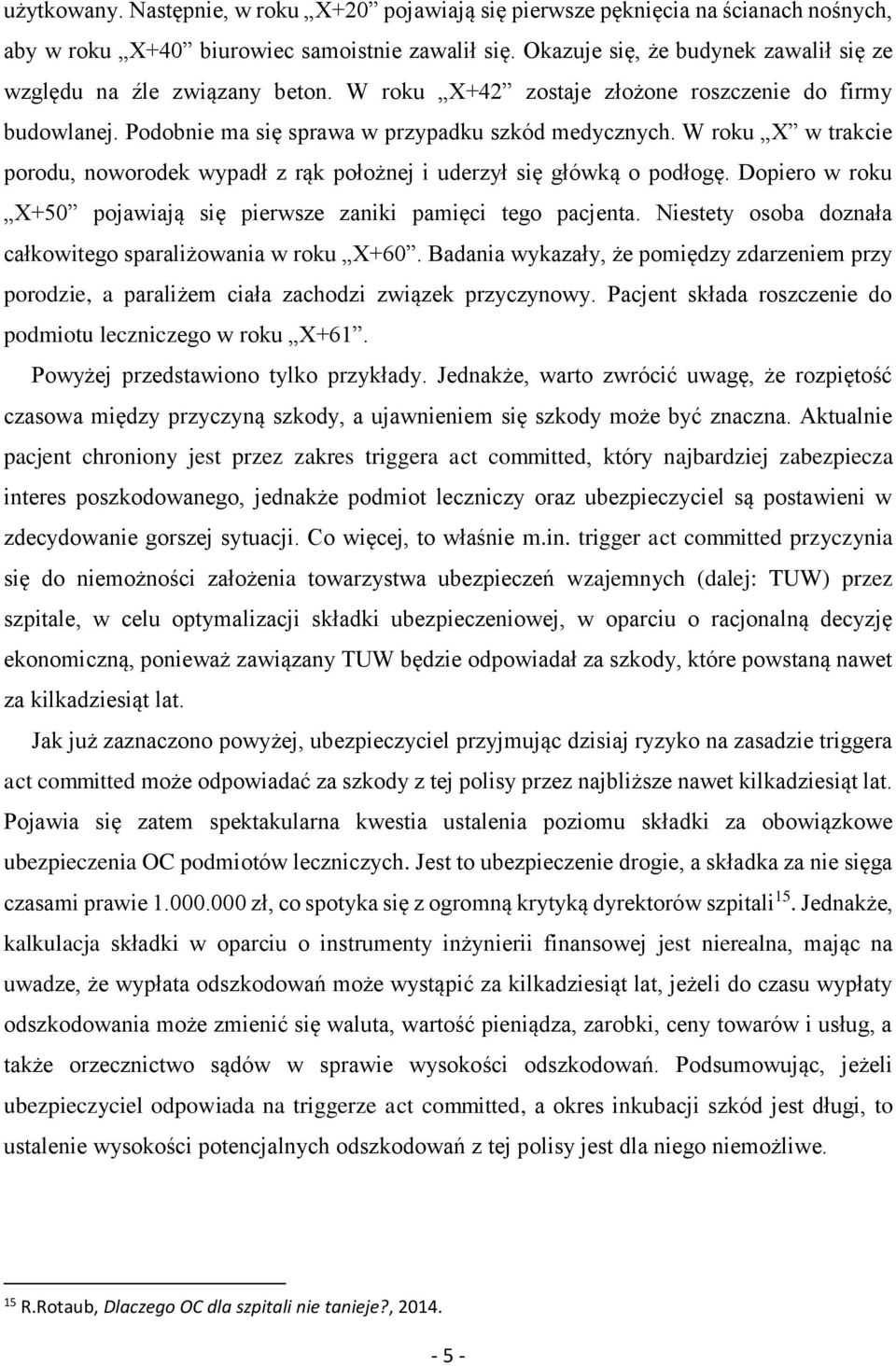 W roku X w trakcie porodu, noworodek wypadł z rąk położnej i uderzył się główką o podłogę. Dopiero w roku X+50 pojawiają się pierwsze zaniki pamięci tego pacjenta.