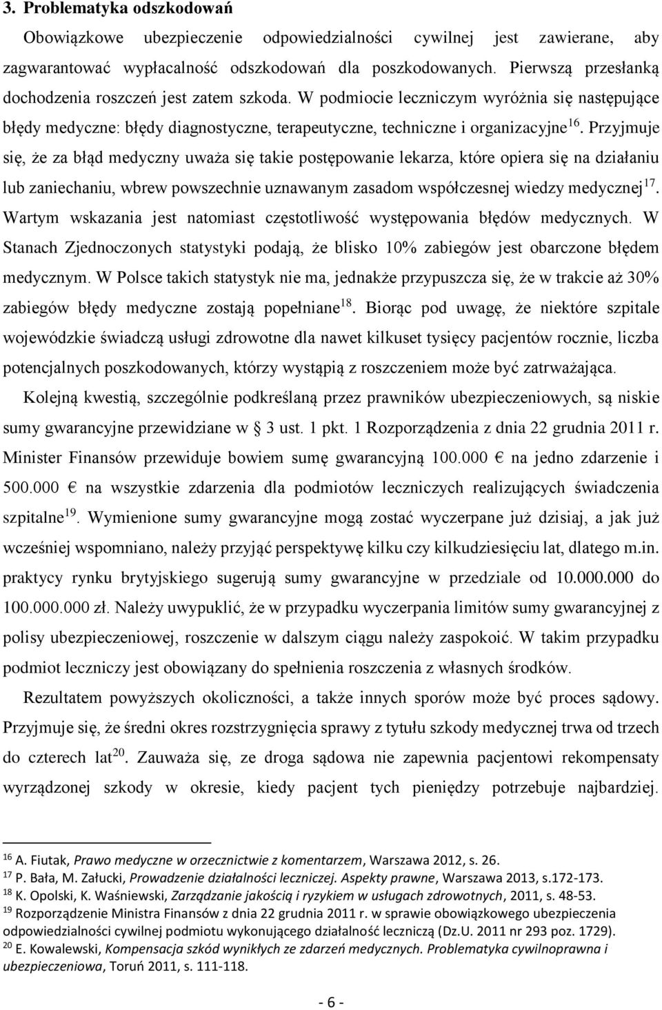 Przyjmuje się, że za błąd medyczny uważa się takie postępowanie lekarza, które opiera się na działaniu lub zaniechaniu, wbrew powszechnie uznawanym zasadom współczesnej wiedzy medycznej 17.