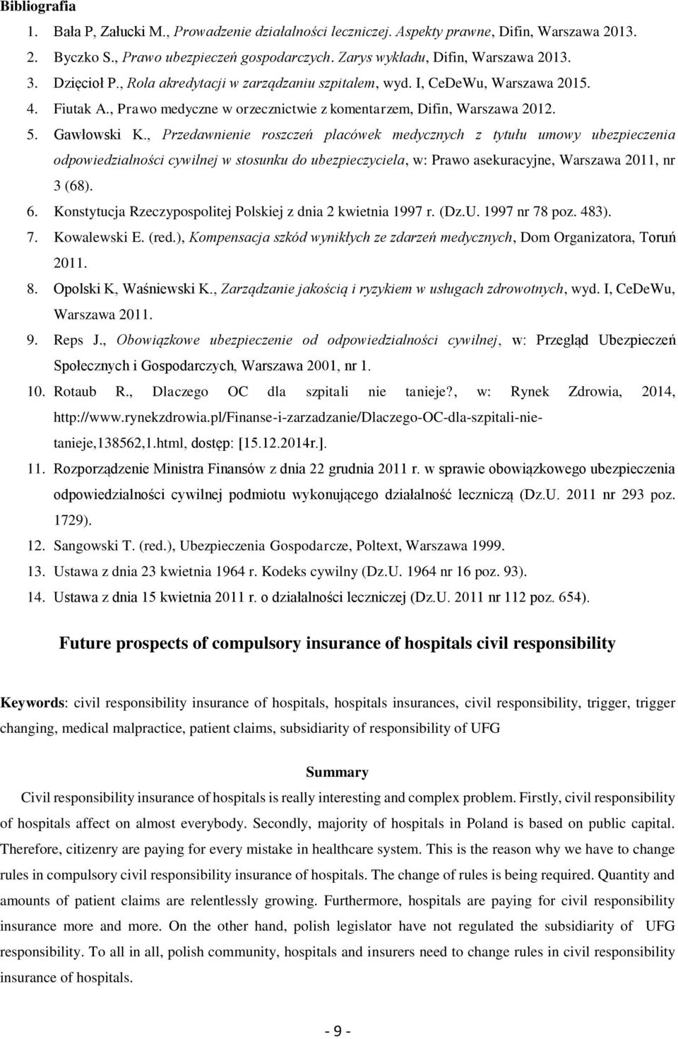 , Przedawnienie roszczeń placówek medycznych z tytułu umowy ubezpieczenia odpowiedzialności cywilnej w stosunku do ubezpieczyciela, w: Prawo asekuracyjne, Warszawa 2011, nr 3 (68). 6.