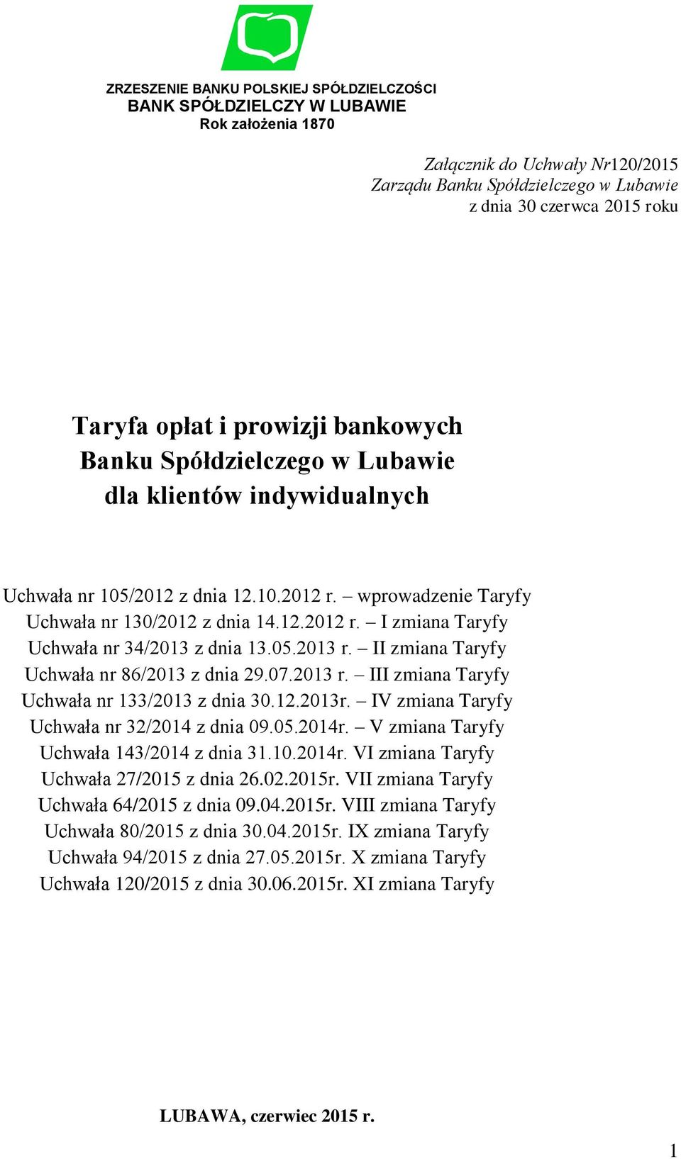 05.2013 r. II zmiana Taryfy Uchwała nr 86/2013 z dnia 29.07.2013 r. III zmiana Taryfy Uchwała nr 133/2013 z dnia 30.12.2013r. IV zmiana Taryfy Uchwała nr 32/2014 z dnia 09.05.2014r.