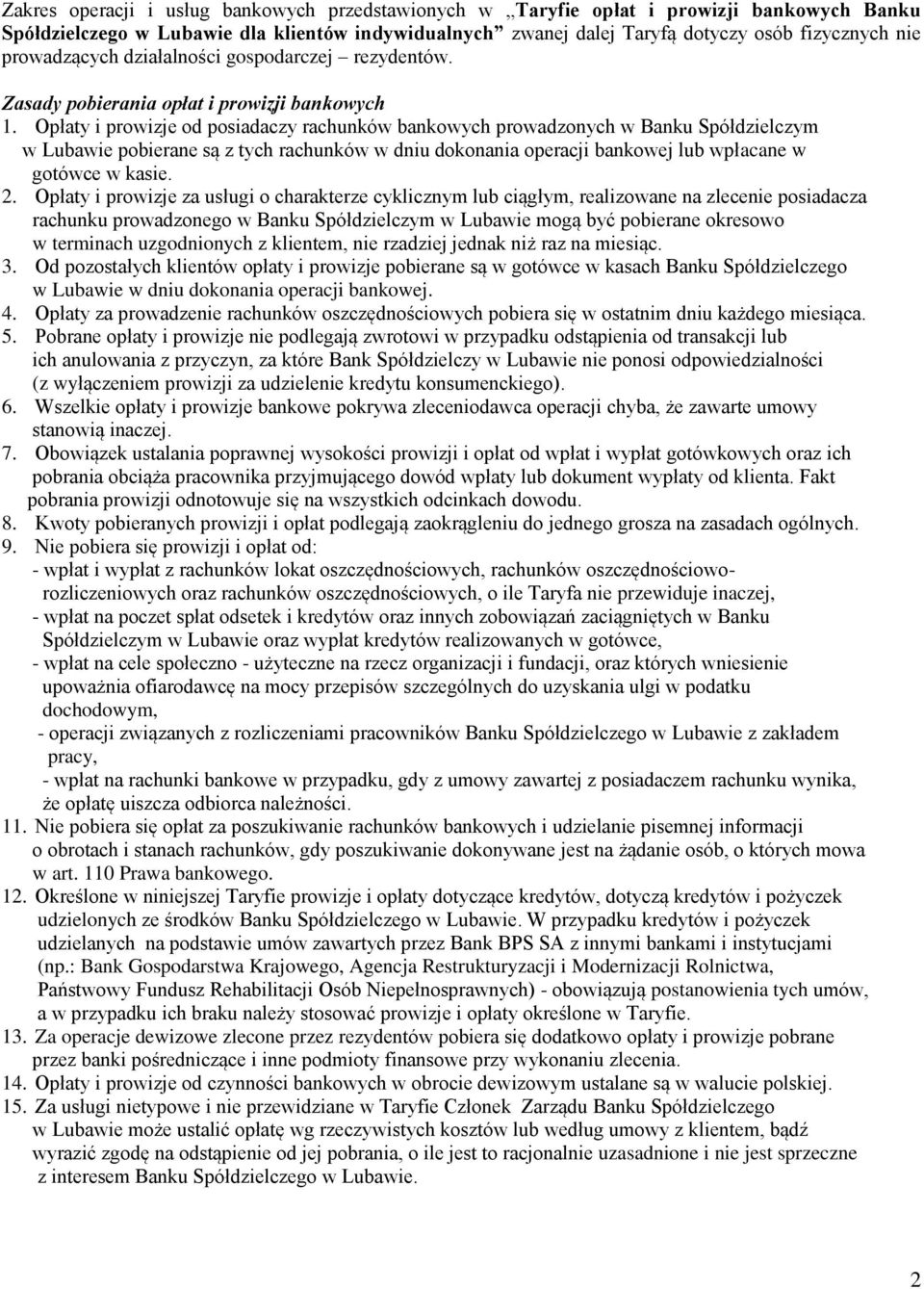 Opłaty i prowizje od posiadaczy rachunków bankowych prowadzonych w Banku Spółdzielczym w Lubawie pobierane są z tych rachunków w dniu dokonania operacji bankowej lub wpłacane w gotówce w kasie. 2.