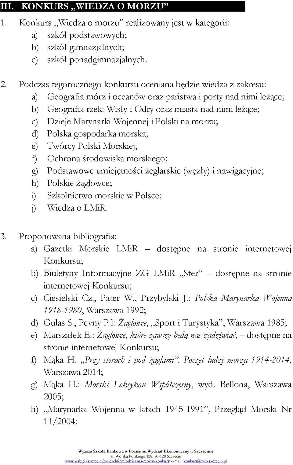 Dzieje Marynarki Wojennej i Polski na morzu; d) Polska gospodarka morska; e) Twórcy Polski Morskiej; f) Ochrona środowiska morskiego; g) Podstawowe umiejętności żeglarskie (węzły) i nawigacyjne; h)