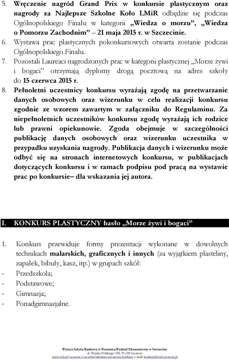 Pozostali Laureaci nagrodzonych prac w kategorii plastycznej Morze żywi i bogaci otrzymają dyplomy drogą pocztową na adres szkoły do 15 czerwca 2015 r. 8.