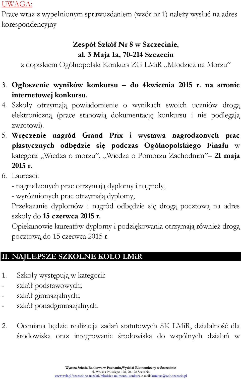 wietnia 2015 r. na stronie internetowej konkursu. 4. Szkoły otrzymają powiadomienie o wynikach swoich uczniów drogą elektroniczną (prace stanowią dokumentację konkursu i nie podlegają zwrotowi). 5.