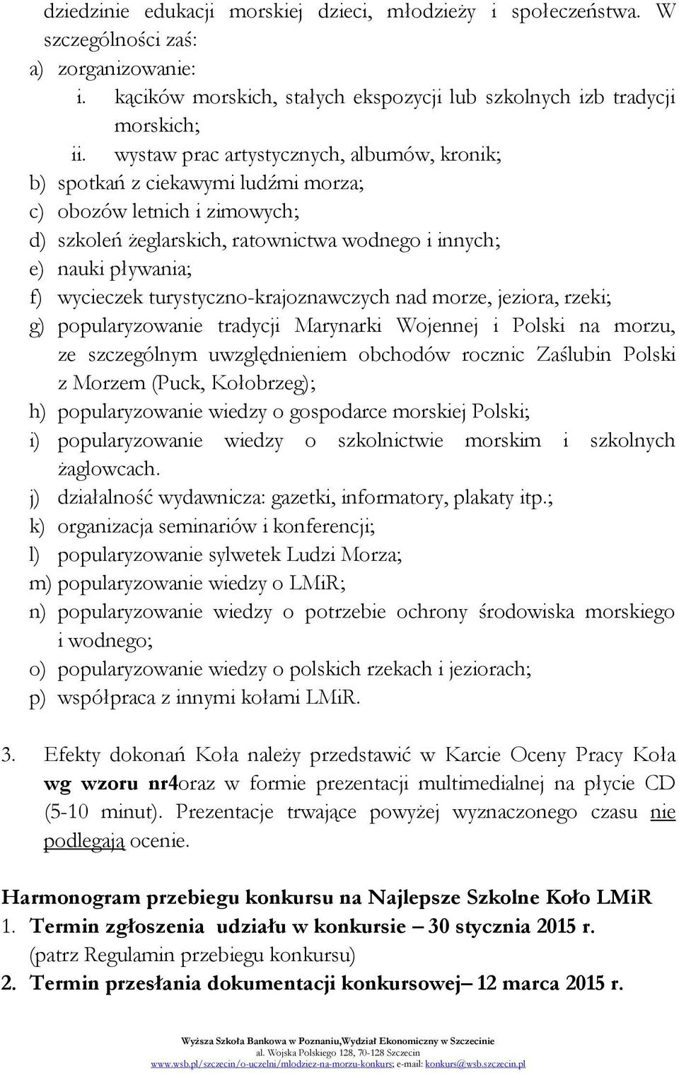 turystyczno-krajoznawczych nad morze, jeziora, rzeki; g) popularyzowanie tradycji Marynarki Wojennej i Polski na morzu, ze szczególnym uwzględnieniem obchodów rocznic Zaślubin Polski z Morzem (Puck,