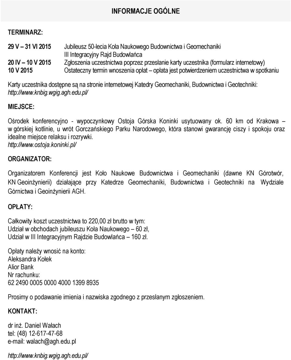 Geomechaniki, Budownictwa i Geotechniki: http://www.knbig.wgig.agh.edu.pl/ MIEJSCE: Ośrodek konferencyjno - wypoczynkowy Ostoja Górska Koninki usytuowany ok.