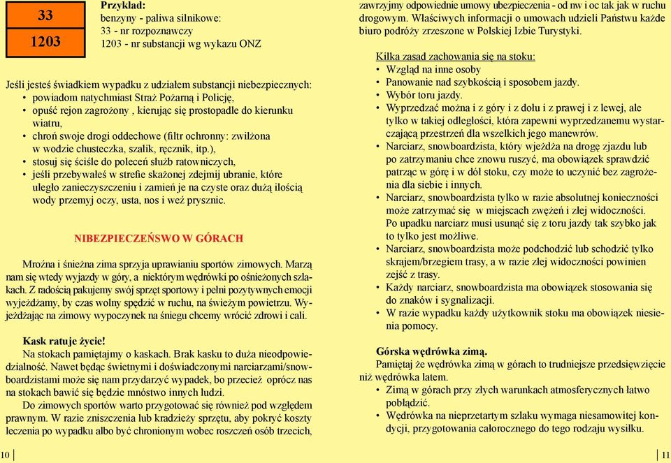 ), stosuj się ściśle do poleceń służb ratowniczych, jeśli przebywałeś w strefie skażonej zdejmij ubranie, które uległo zanieczyszczeniu i zamień je na czyste oraz dużą ilością wody przemyj oczy,