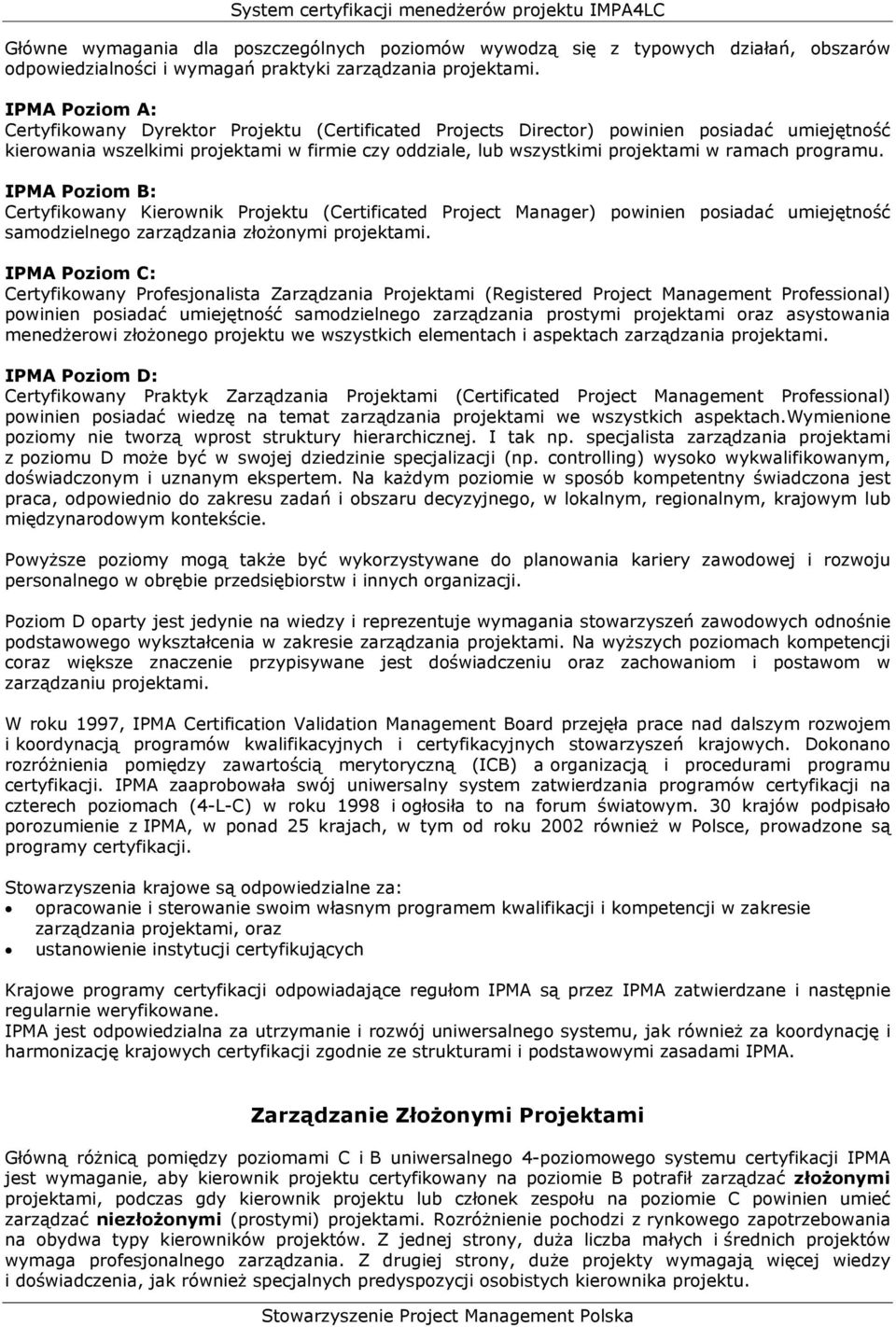 programu. IPMA Poziom B: Certyfikowany Kierownik Projektu (Certificated Project Manager) powinien posiadać umiejętność samodzielnego zarządzania złożonymi projektami.