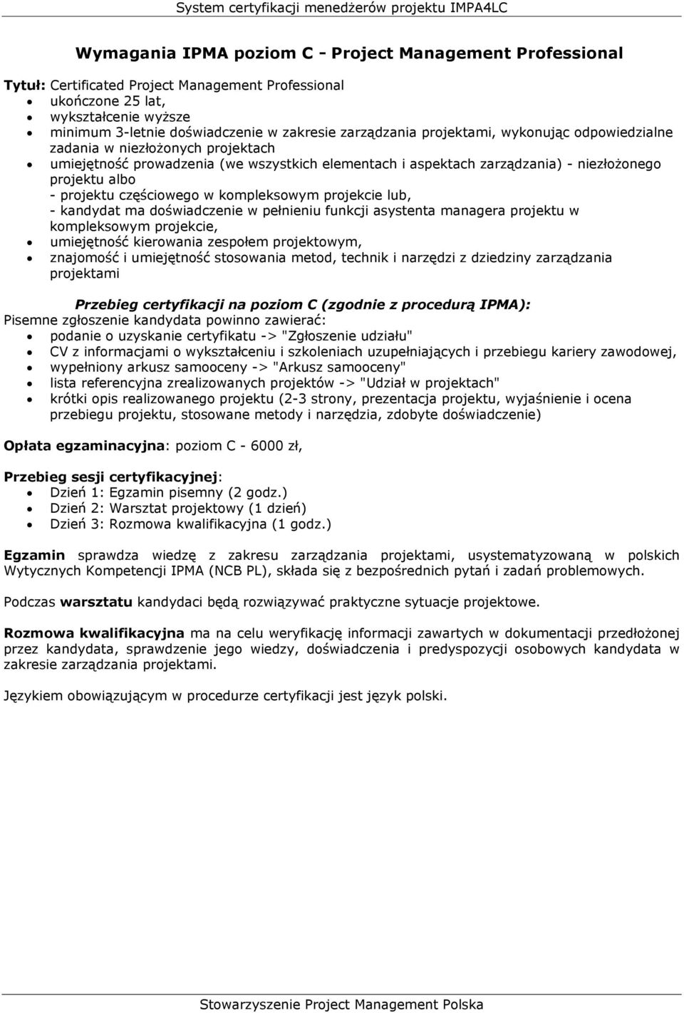 częściowego w kompleksowym projekcie lub, - kandydat ma doświadczenie w pełnieniu funkcji asystenta managera projektu w kompleksowym projekcie, umiejętność kierowania zespołem projektowym, znajomość