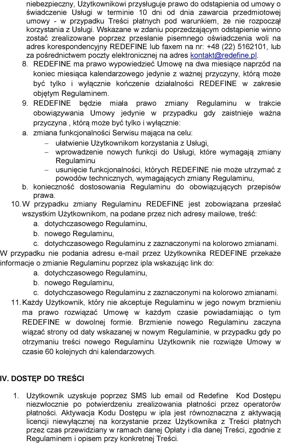 Wskazane w zdaniu poprzedzającym odstąpienie winno zostać zrealizowane poprzez przesłanie pisemnego oświadczenia woli na adres korespondencyjny REDEFINE lub faxem na nr: +48 (22) 5162101, lub za