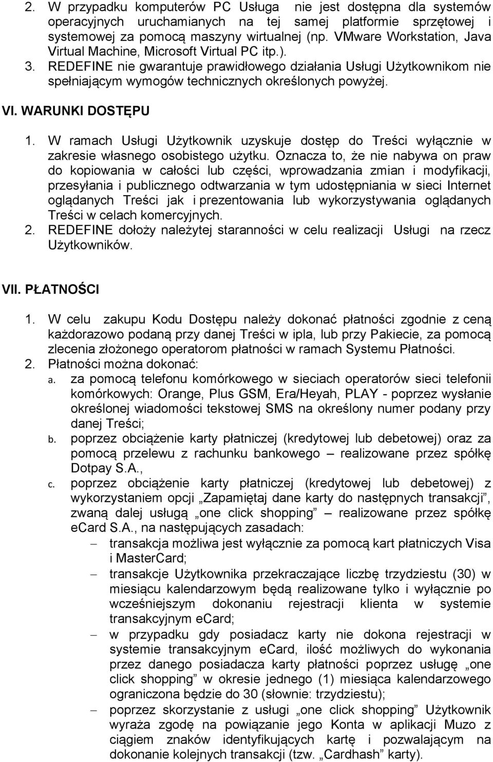 VI. WARUNKI DOSTĘPU 1. W ramach Usługi Użytkownik uzyskuje dostęp do Treści wyłącznie w zakresie własnego osobistego użytku.