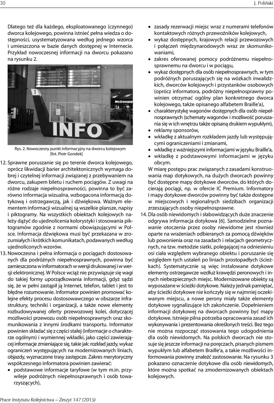 Sprawne poruszanie się po terenie dworca kolejowego, oprócz likwidacji barier architektonicznych wymaga dobrej i czytelnej informacji związanej z przebywaniem na dworcu, zakupem biletu i ruchem