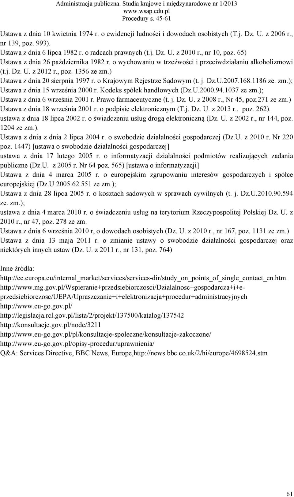 o Krajowym Rejestrze Sądowym (t. j. Dz.U.2007.168.1186 ze. zm.); Ustawa z dnia 15 września 2000 r. Kodeks spółek handlowych (Dz.U.2000.94.1037 ze zm.); Ustawa z dnia 6 września 2001 r.