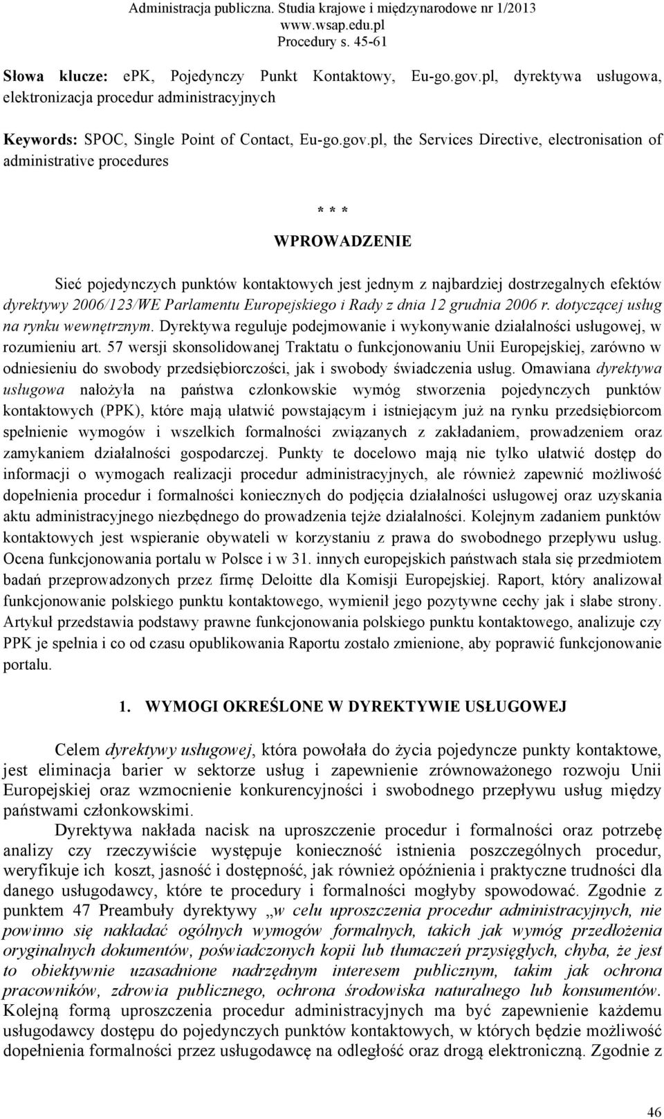 pl, the Services Directive, electronisation of administrative procedures * * * WPROWADZENIE Sieć pojedynczych punktów kontaktowych jest jednym z najbardziej dostrzegalnych efektów dyrektywy