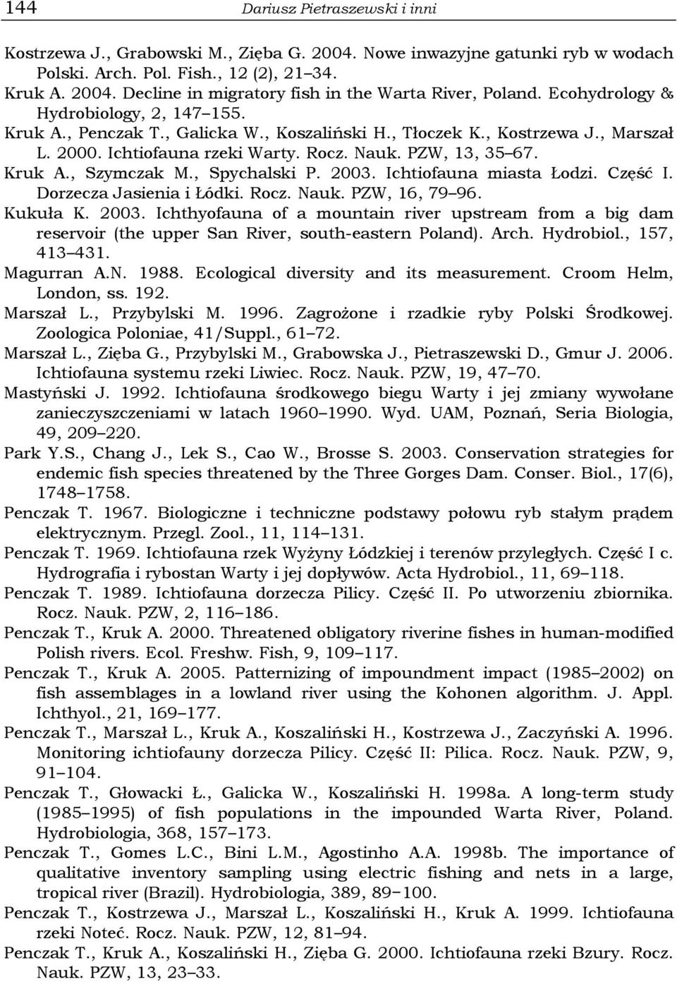 , Spychalski P. 2003. Ichtiofauna miasta Łodzi. Część I. Dorzecza Jasienia i Łódki. Rocz. Nauk. PZW, 16, 79 96. Kukuła K. 2003. Ichthyofauna of a mountain river upstream from a big dam reservoir (the upper San River, south-eastern Poland).