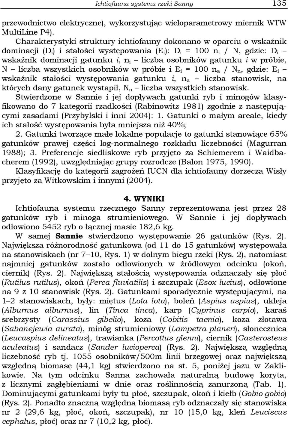 gatunku i w próbie, N liczba wszystkich osobników w próbie i E i = 100 n a / N n, gdzie: E i wskaźnik stałości występowania gatunku i, n a liczba stanowisk, na których dany gatunek wystąpił, N n