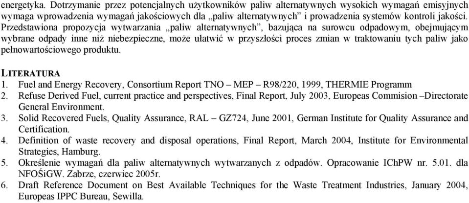 Przedstawiona propozycja wytwarzania paliw alternatywnych, bazująca na surowcu odpadowym, obejmującym wybrane odpady inne niż niebezpieczne, może ułatwić w przyszłości proces zmian w traktowaniu tych