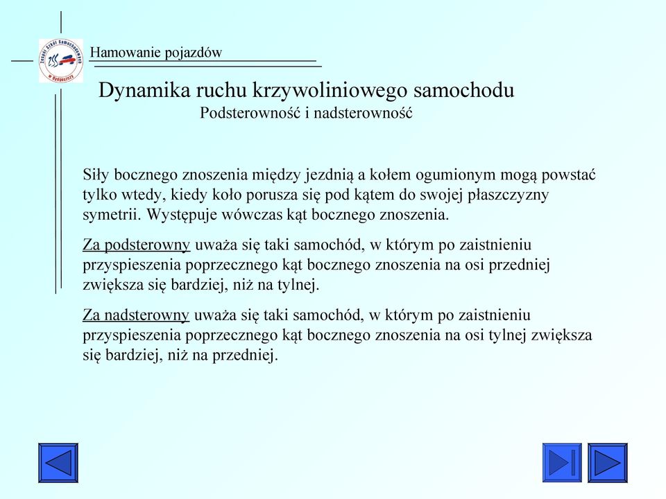 Za podsterowny uważa się taki samochód, w którym po zaistnieniu przyspieszenia poprzecznego kąt bocznego znoszenia na osi przedniej zwiększa się