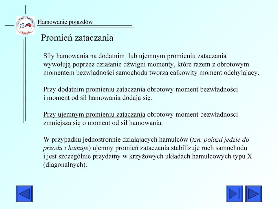 Przy ujemnym promieniu zataczania obrotowy moment bezwładności zmniejsza się o moment od sił hamowania. W przypadku jednostronnie działających hamulców (tzn.