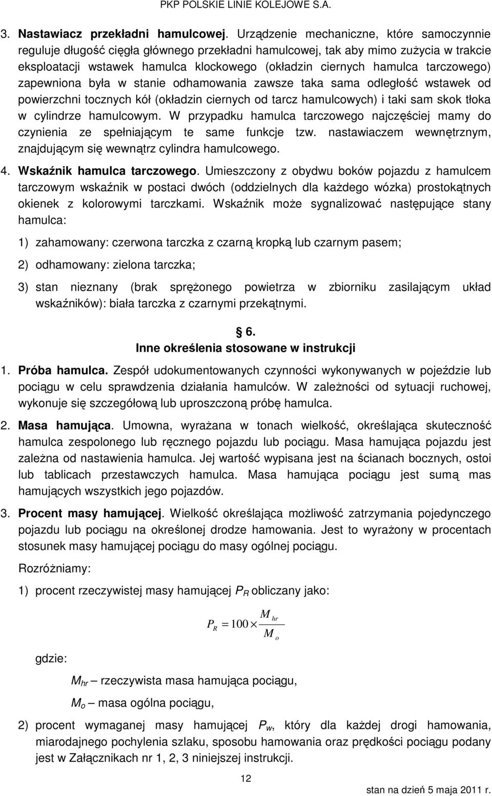 tarczowego) zapewniona była w stanie odhamowania zawsze taka sama odległość wstawek od powierzchni tocznych kół (okładzin ciernych od tarcz hamulcowych) i taki sam skok tłoka w cylindrze hamulcowym.