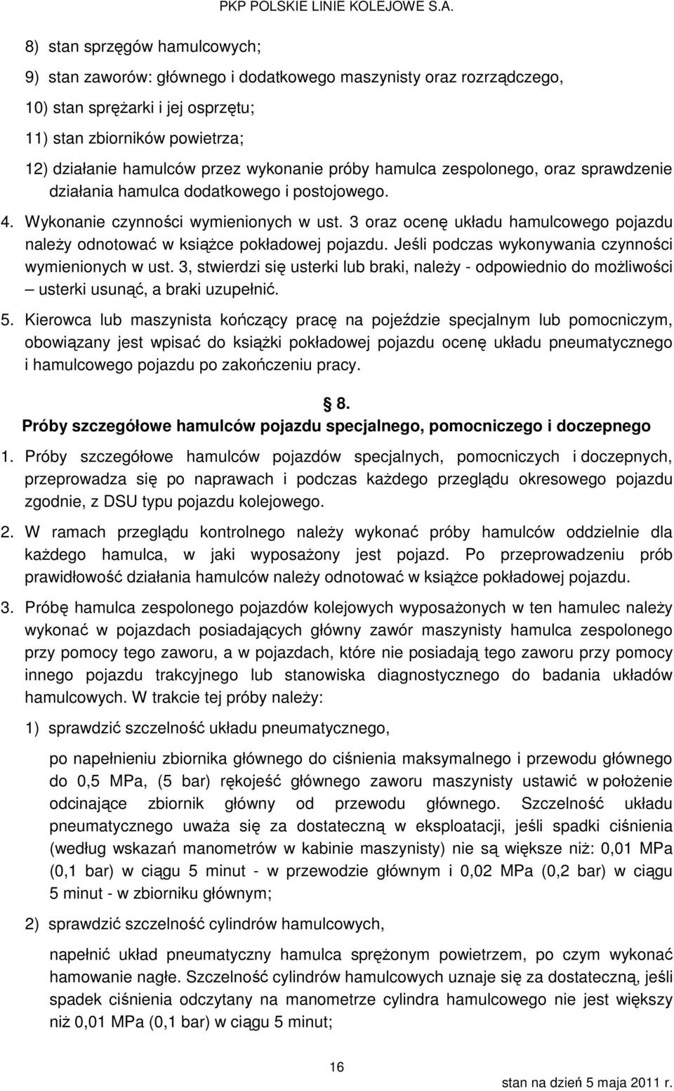 3 oraz ocenę układu hamulcowego pojazdu należy odnotować w książce pokładowej pojazdu. Jeśli podczas wykonywania czynności wymienionych w ust.