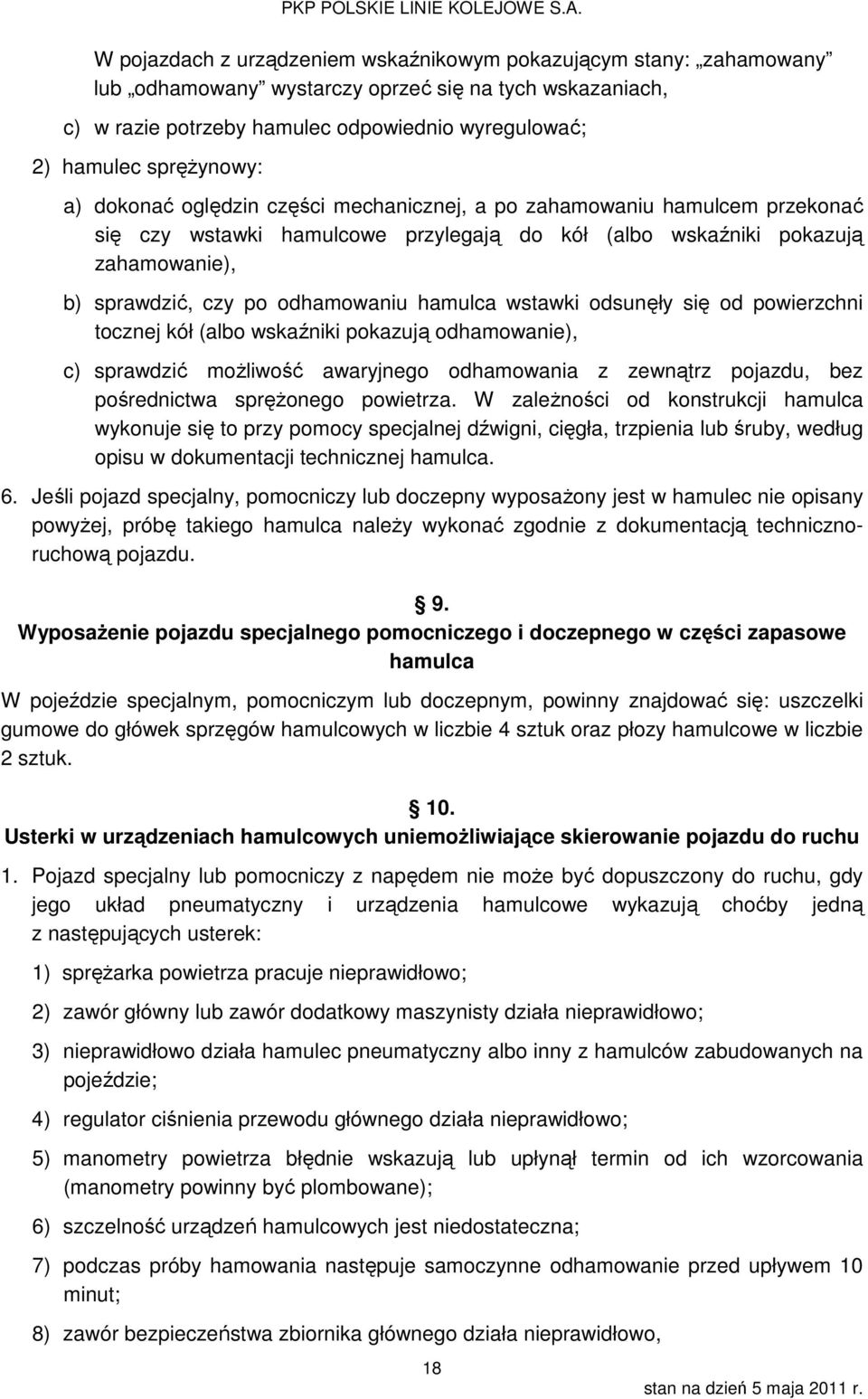 odhamowaniu hamulca wstawki odsunęły się od powierzchni tocznej kół (albo wskaźniki pokazują odhamowanie), c) sprawdzić możliwość awaryjnego odhamowania z zewnątrz pojazdu, bez pośrednictwa