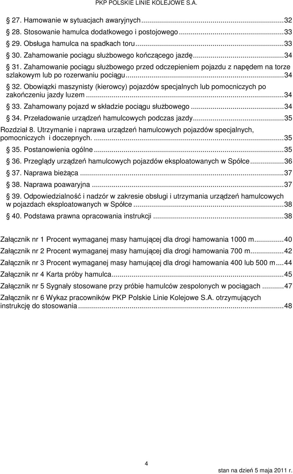 Obowiązki maszynisty (kierowcy) pojazdów specjalnych lub pomocniczych po zakończeniu jazdy luzem... 34 33. Zahamowany pojazd w składzie pociągu służbowego... 34 34.