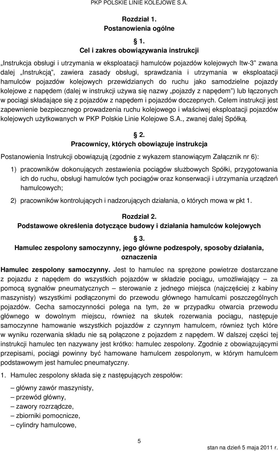 eksploatacji hamulców pojazdów kolejowych przewidzianych do ruchu jako samodzielne pojazdy kolejowe z napędem (dalej w instrukcji używa się nazwy pojazdy z napędem ) lub łączonych w pociągi