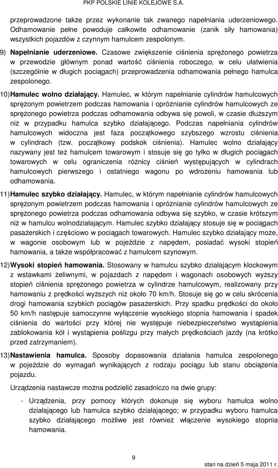 Czasowe zwiększenie ciśnienia sprężonego powietrza w przewodzie głównym ponad wartość ciśnienia roboczego, w celu ułatwienia (szczególnie w długich pociągach) przeprowadzenia odhamowania pełnego