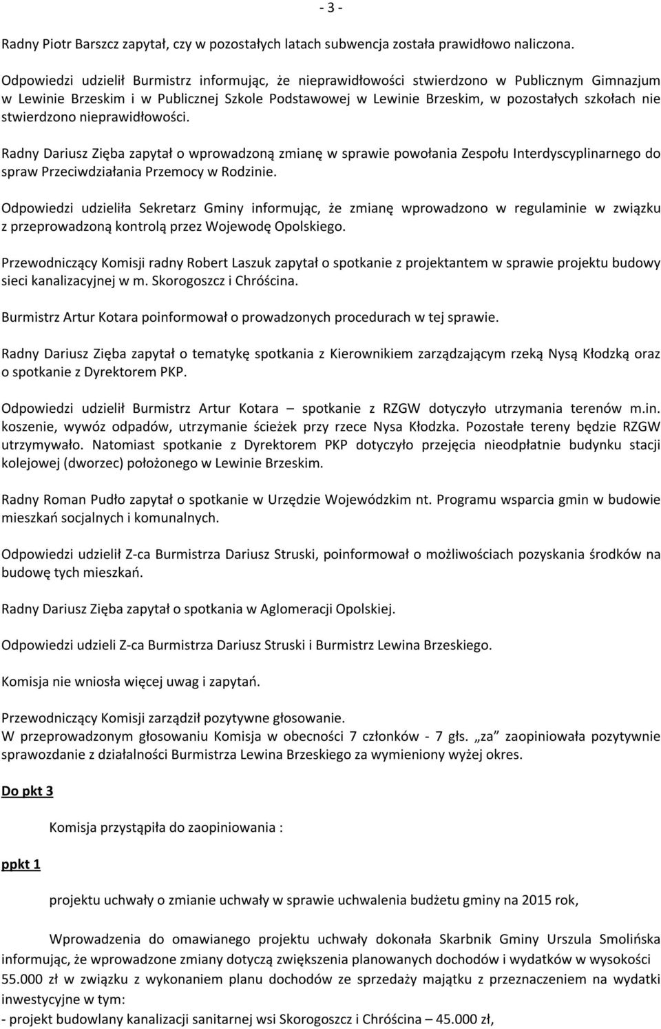 nie stwierdzono nieprawidłowości. Radny Dariusz Zięba zapytał o wprowadzoną zmianę w sprawie powołania Zespołu Interdyscyplinarnego do spraw Przeciwdziałania Przemocy w Rodzinie.