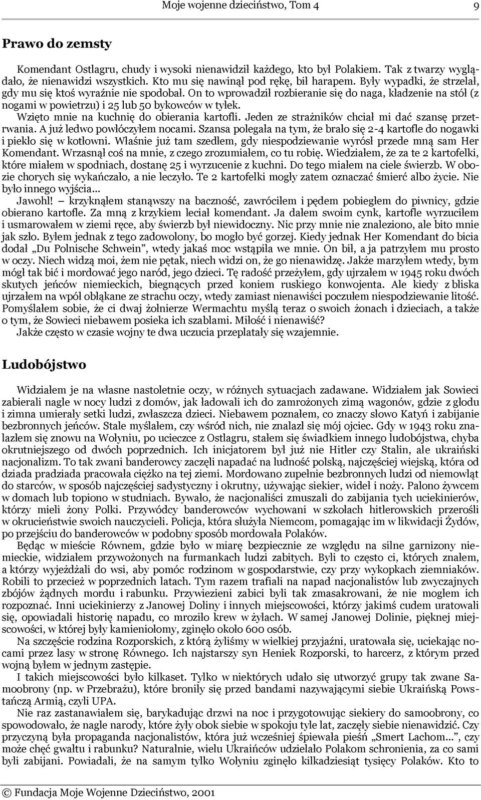 On to wprowadził rozbieranie się do naga, kładzenie na stół (z nogami w powietrzu) i 25 lub 50 bykowców w tyłek. Wzięto mnie na kuchnię do obierania kartofli.