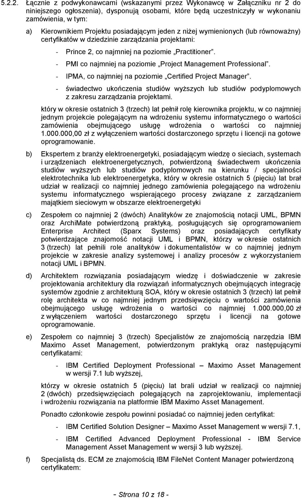 - PMI co najmniej na poziomie Project Management Professional. - IPMA, co najmniej na poziomie Certified Project Manager.