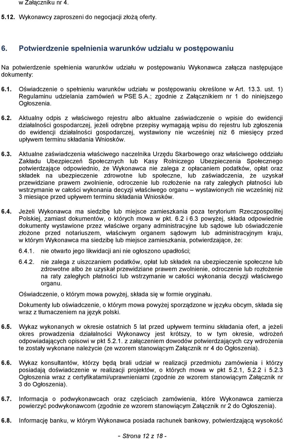 Oświadczenie o spełnieniu warunków udziału w postępowaniu określone w Art. 13.3. ust. 1) Regulaminu udzielania zamówień w PSE S.A.; zgodnie z Załącznikiem nr 1 do niniejszego Ogłoszenia. 6.2.