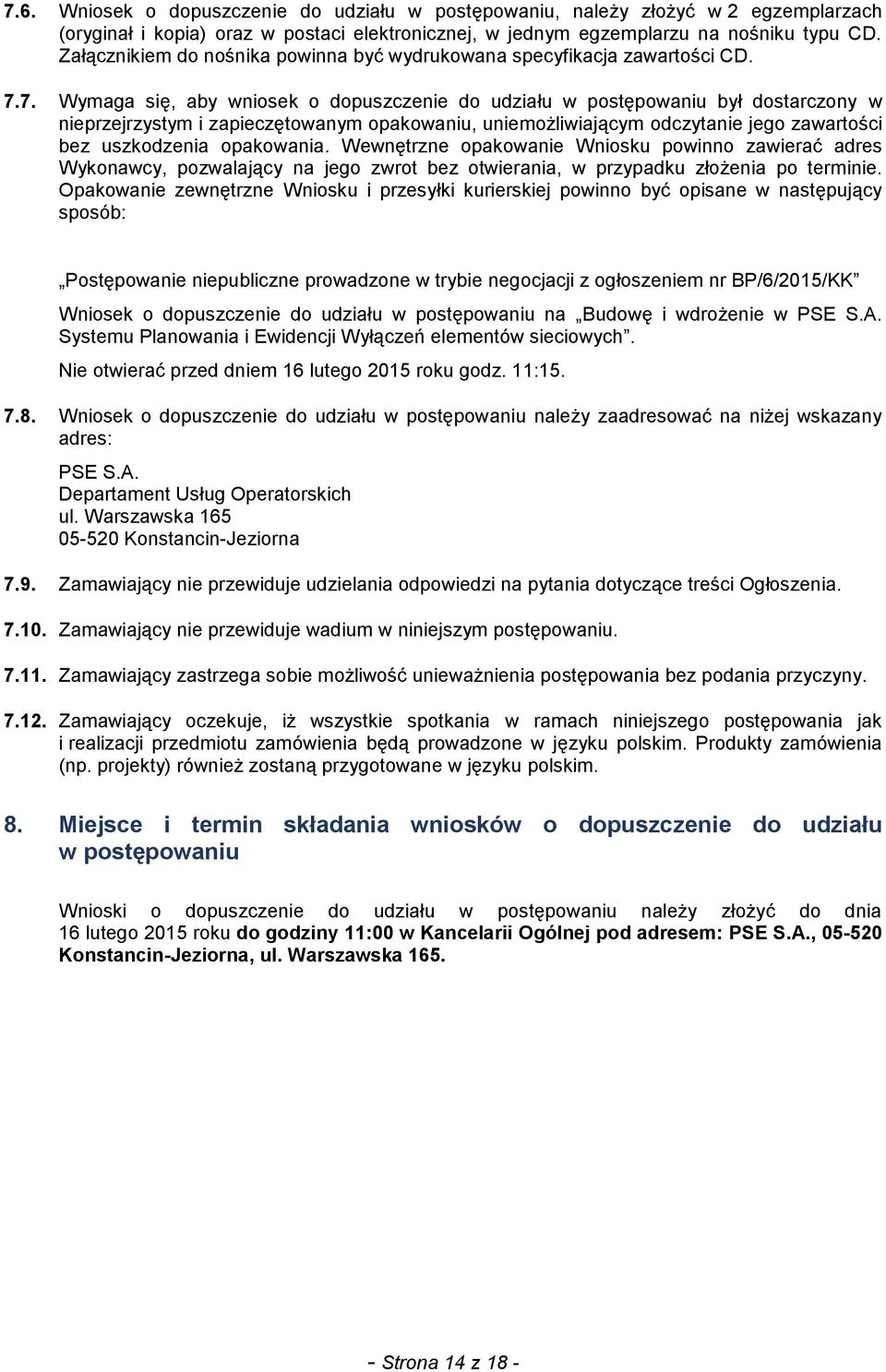 7. Wymaga się, aby wniosek o dopuszczenie do udziału w postępowaniu był dostarczony w nieprzejrzystym i zapieczętowanym opakowaniu, uniemożliwiającym odczytanie jego zawartości bez uszkodzenia