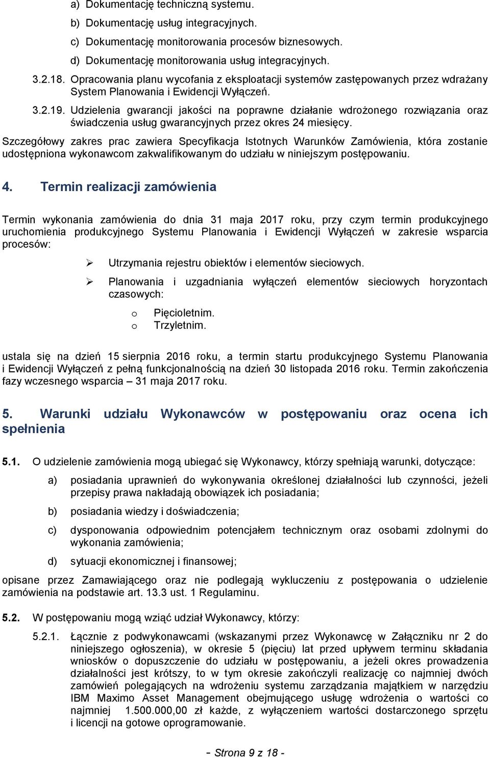 Udzielenia gwarancji jakości na poprawne działanie wdrożonego rozwiązania oraz świadczenia usług gwarancyjnych przez okres 24 miesięcy.