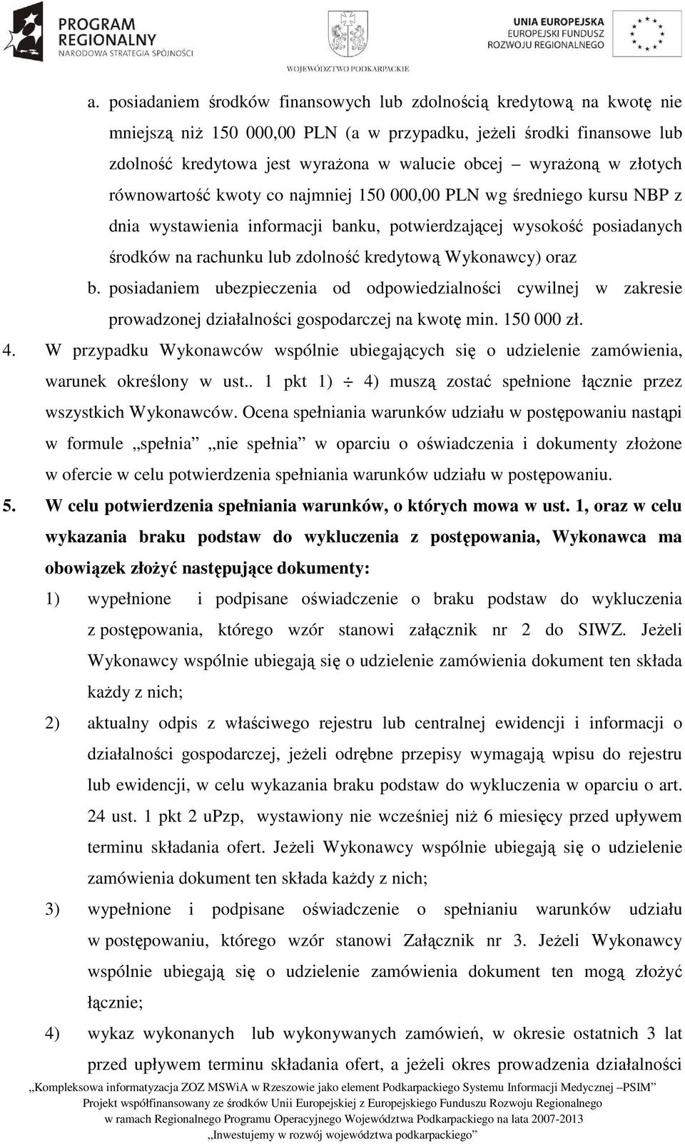 kredytową Wykonawcy) oraz b. posiadaniem ubezpieczenia od odpowiedzialności cywilnej w zakresie prowadzonej działalności gospodarczej na kwotę min. 150 000 zł. 4.